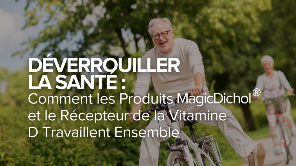 Débloquer la santé : Comment les produits MagicDichol® et le récepteur de la vitamine D fonctionnent ensemble