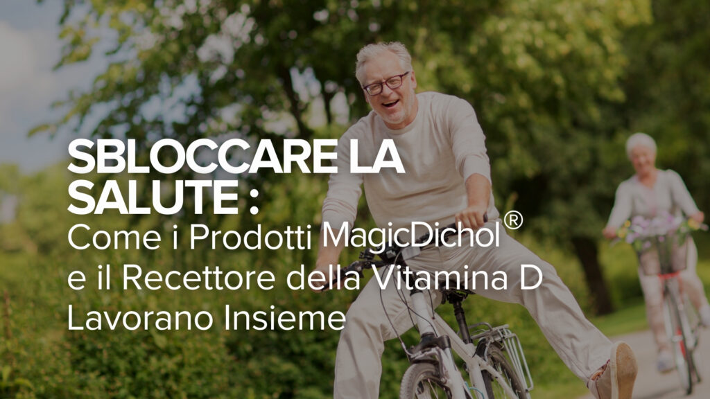 La salute che si sblocca: Come i prodotti MagicDichol® e il recettore della vitamina D lavorano insieme