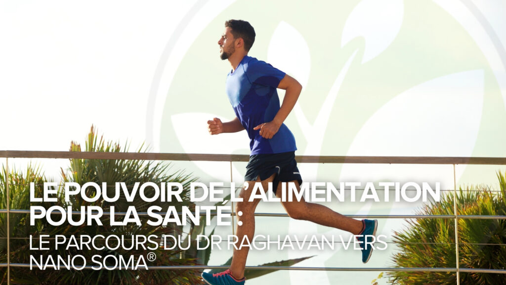 Le pouvoir de l’alimentation sur la santé : Le voyage du Dr. Raghavan vers NANO SOMA®. Le pouvoir de l’alimentation sur la santé : Le voyage du Dr. Raghavan vers NANO SOMA®.
