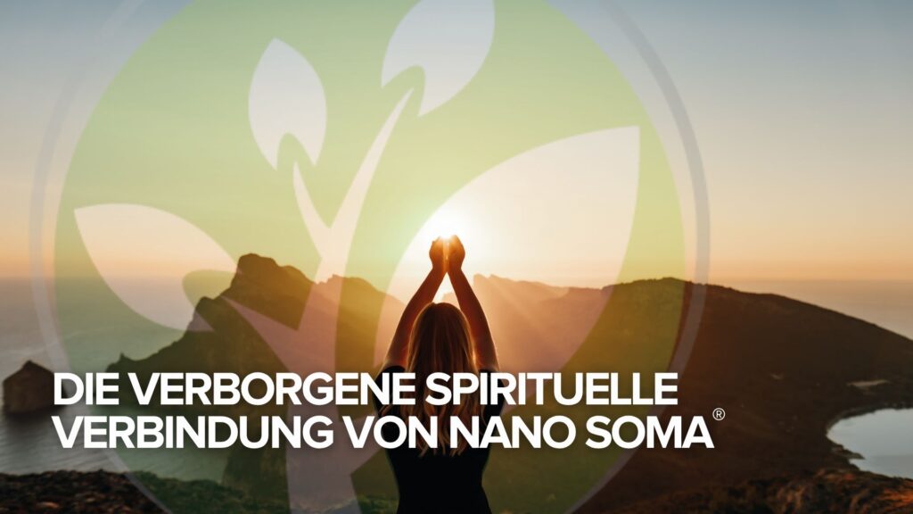Die verborgene spirituelle Verbindung von NANO SOMA® Die verborgene spirituelle Verbindung von NANO SOMA®