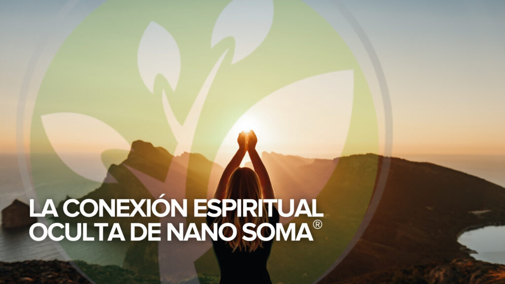La conexión espiritual oculta de NANO SOMA®. La conexión espiritual oculta de NANO SOMA®.
