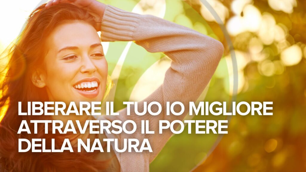 Liberare il tuo io migliore attraverso il potere della natura
