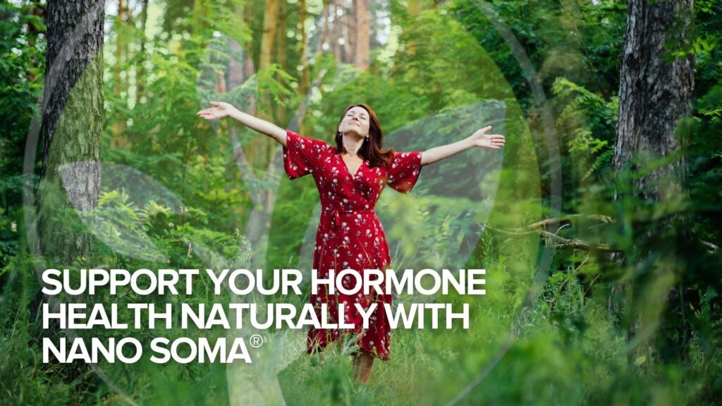 Unterstützen Sie Ihre Hormongesundheit auf natürliche Weise mit NANO SOMA® Unterstützen Sie Ihre Hormongesundheit auf natürliche Weise mit NANO SOMA®