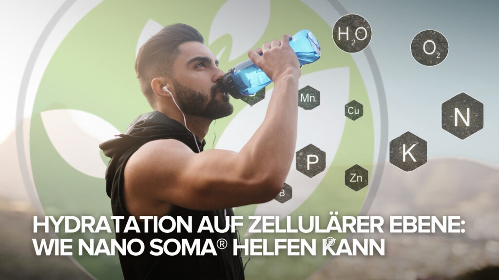 Hydratation auf zellulärer Ebene: Wie NANO SOMA® helfen kann Hydratation auf zellulärer Ebene: Wie NANO SOMA® helfen kann