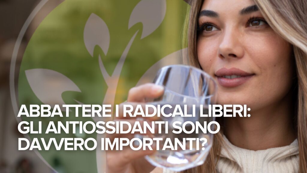 Abbattere i radicali liberi: Gli antiossidanti sono davvero importanti?