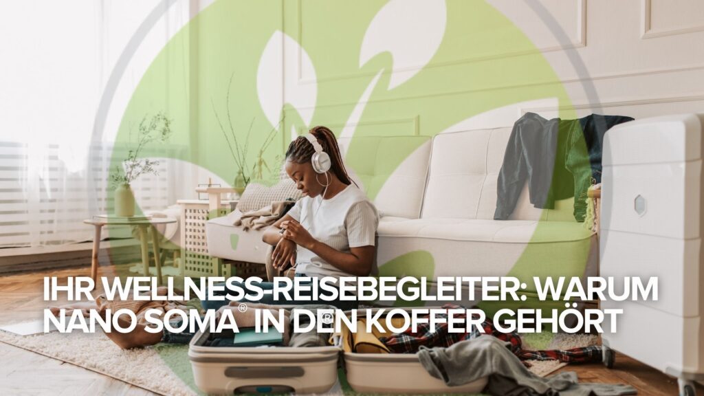 ✈️ Ihr Wellness-Reisebegleiter: Warum NANO SOMA® in den Koffer gehört ✈️ Ihr Wellness-Reisebegleiter: Warum NANO SOMA® in den Koffer gehört