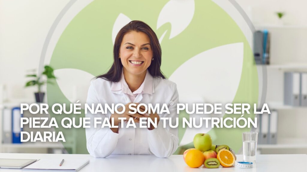Por qué NANO SOMA® puede ser la pieza que falta en tu nutrición diaria