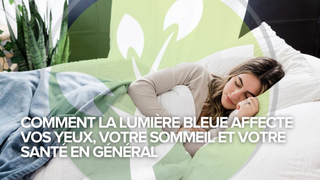Comment la lumière bleue affecte vos yeux, votre sommeil et votre santé en général
