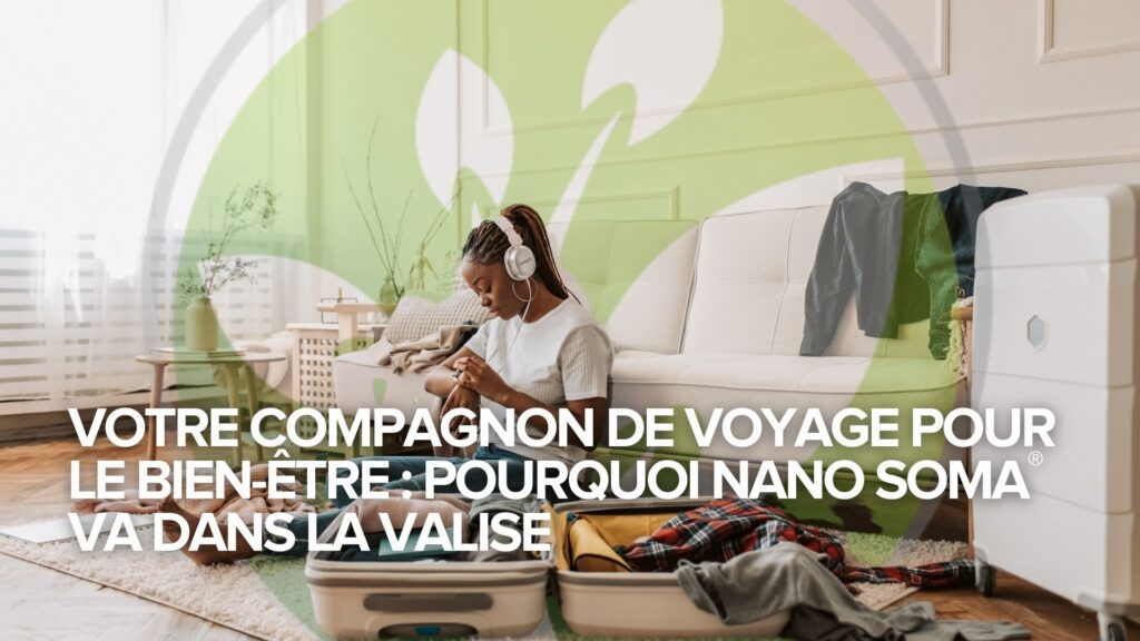 ✈️ Votre compagnon de voyage pour le bien-être : Pourquoi NANO SOMA® va dans la valise ✈️ Votre compagnon de voyage pour le bien-être : Pourquoi NANO SOMA® va dans la valise
