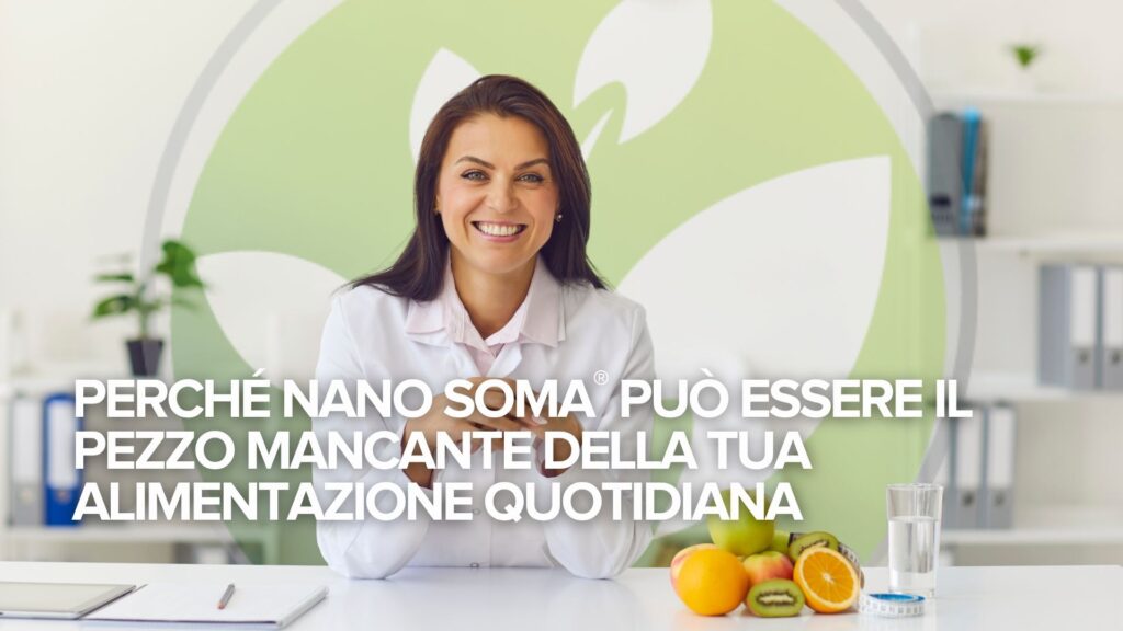 Perché NANO SOMA® può essere il pezzo mancante della tua alimentazione quotidiana