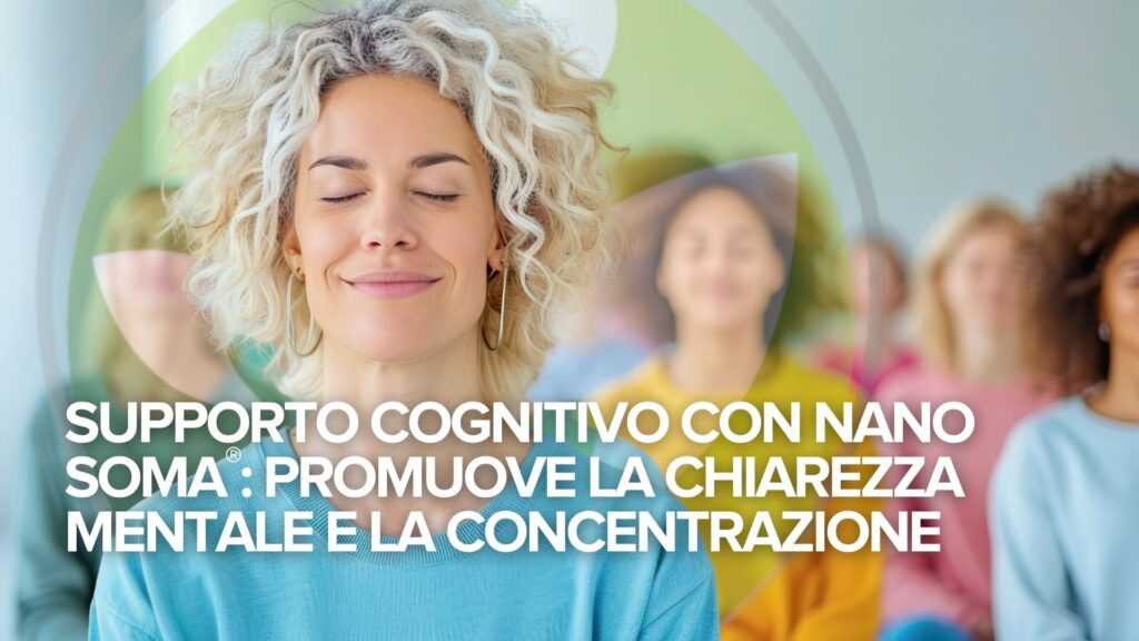 Supporto cognitivo con NANO SOMA®: Promuove la chiarezza mentale e la concentrazione