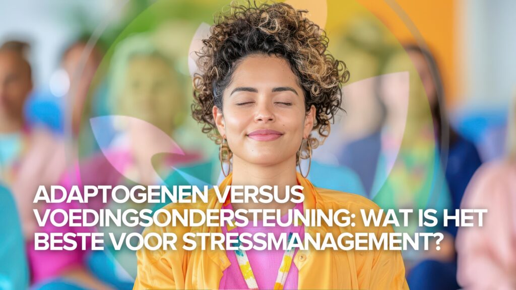 Adaptogenen versus voedingsondersteuning: Wat is het beste voor stressmanagement?