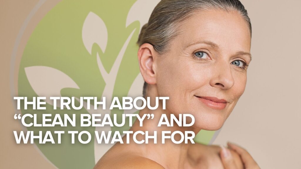 The Truth About “Clean Beauty” and What to Watch For