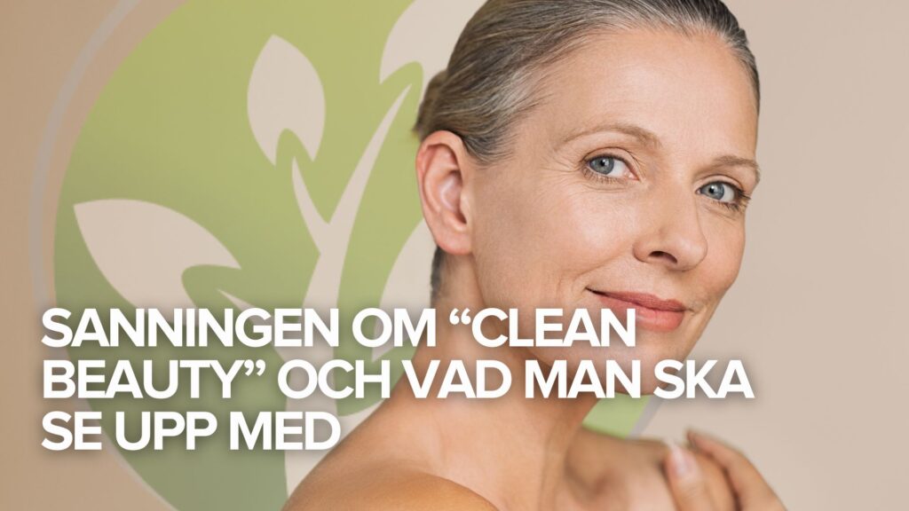 Sanningen om “Clean Beauty” och vad man ska se upp med