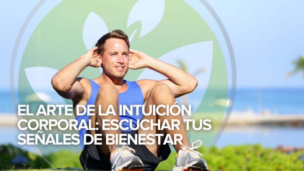 El Arte de la Intuición Corporal: Escuchar tus señales de bienestar
