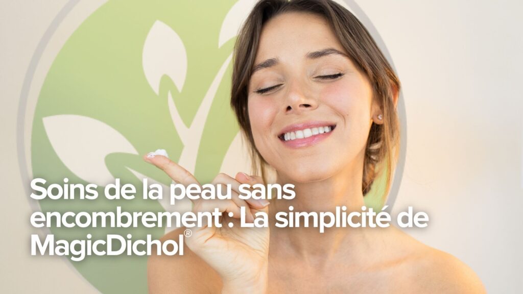 Soins de la peau sans encombrement : La simplicité de MagicDichol®.