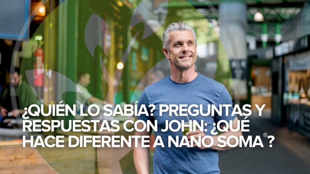 ¿Quién lo sabía? Preguntas y respuestas con John: ¿Qué hace diferente a NANO SOMA®?