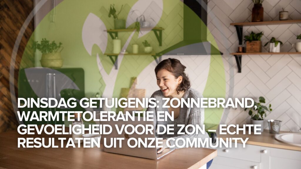 Dinsdag getuigenis: Zonnebrand, warmtetolerantie en gevoeligheid voor de zon – Echte resultaten uit onze Community