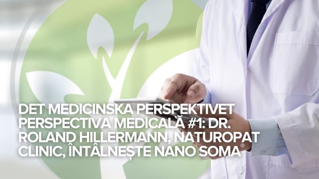 Perspectiva medicală #1: Dr. Roland Hillermann, naturopat clinic, întâlnește NANO SOMA®
