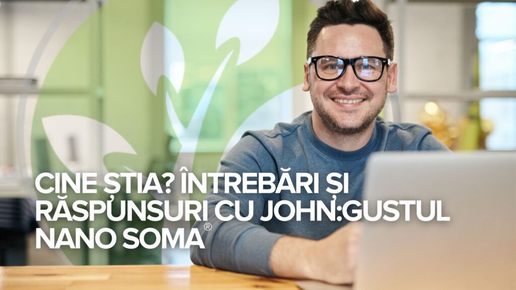 Cine știa? Întrebări și răspunsuri cu John:Gustul NANO SOMA® Cine știa? Întrebări și răspunsuri cu John:Gustul NANO SOMA®