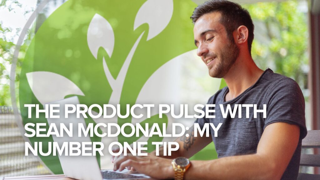 The Product Pulse with Sean McDonald: My Number One Tip The Product Pulse with Sean McDonald: My Number One Tip