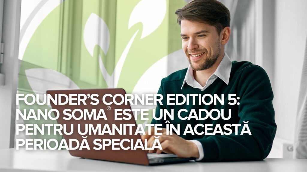 Founder’s Corner Edition 5: NANO SOMA® este un cadou pentru umanitate în această perioadă specială