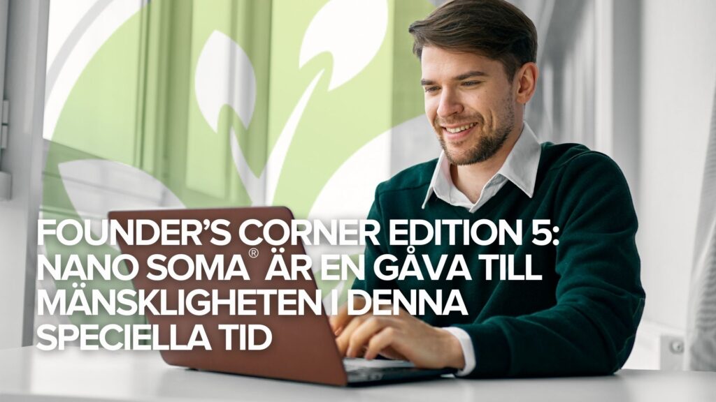 Founder’s Corner Edition 5: NANO SOMA® är en gåva till mänskligheten i denna speciella tid