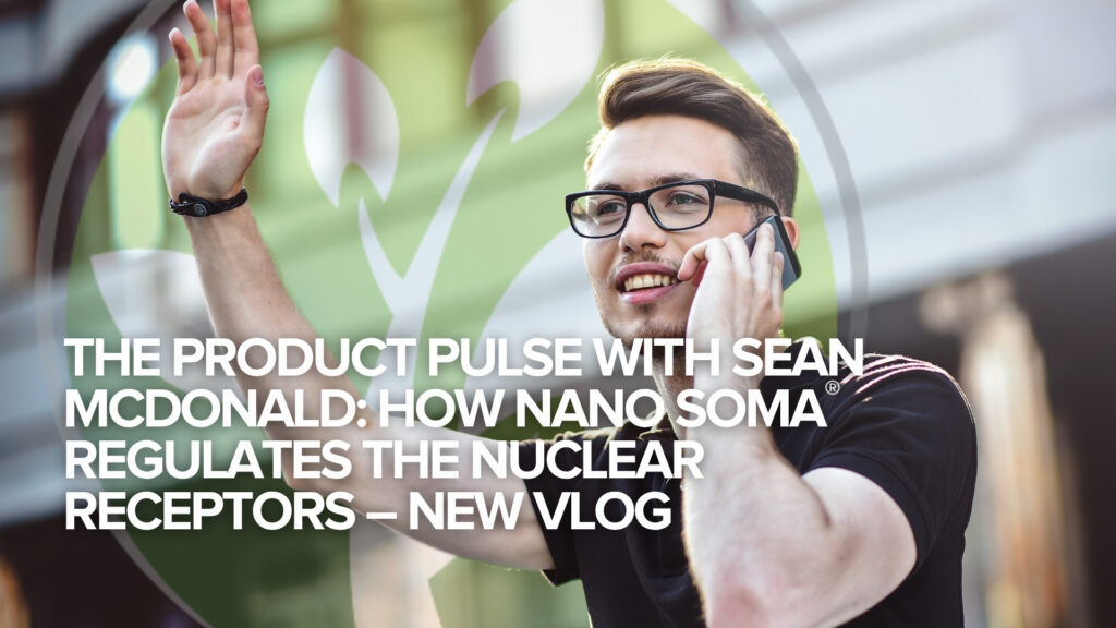 Pulsul produsului cu Sean McDonald: Cum NANO SOMA® reglează receptorii nucleari – VLOG nou