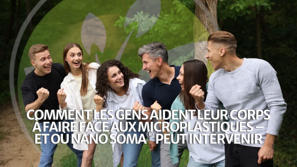 Comment les gens aident leur corps à faire face aux microplastiques – et où NANO SOMA® peut intervenir