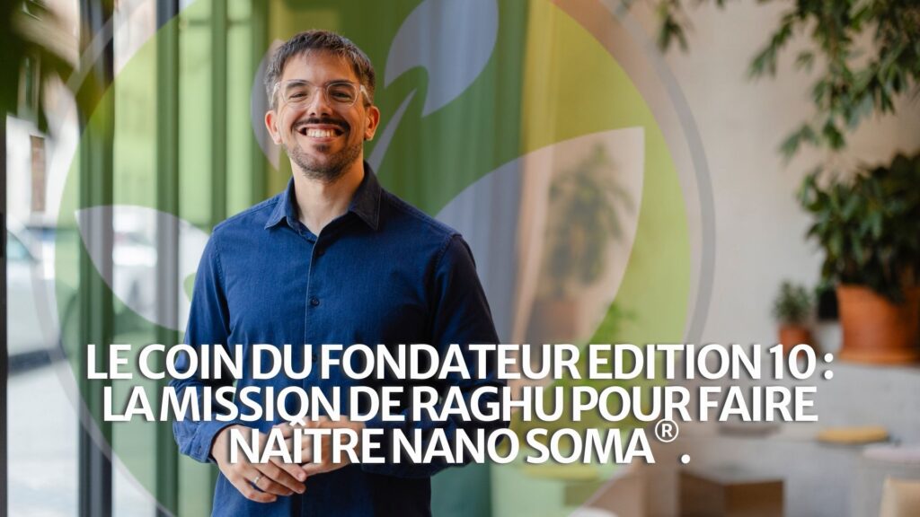 Le coin du fondateur Edition 10 : La mission de Raghu pour faire naître NANO SOMA®. Le coin du fondateur Edition 10 : La mission de Raghu pour faire naître NANO SOMA®.