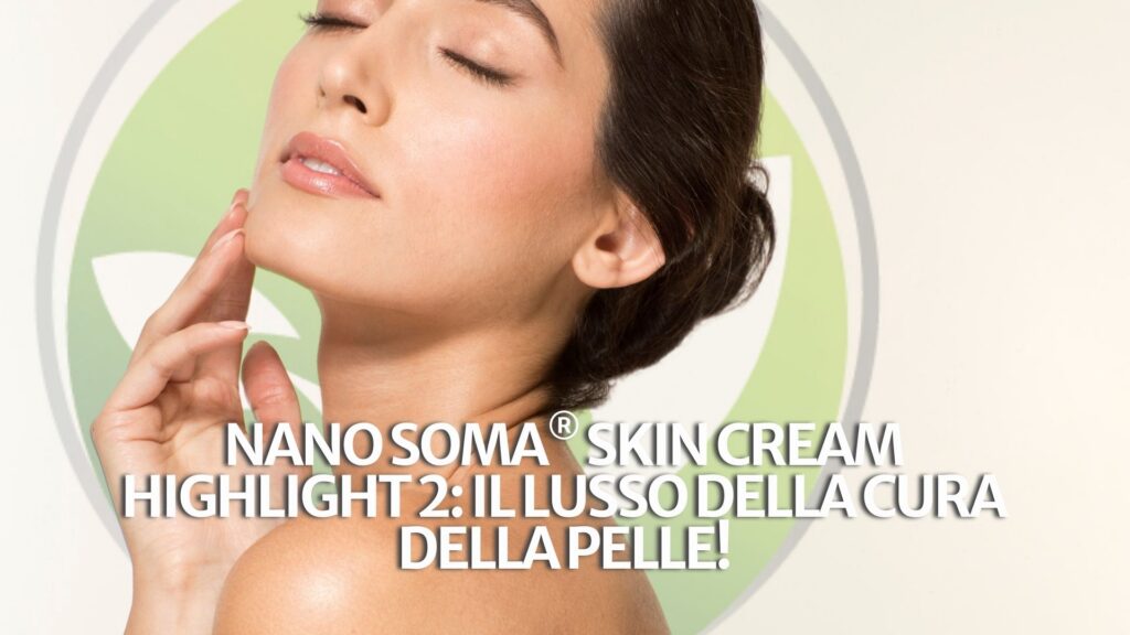NANO SOMA® Skin Cream Highlight 2: il lusso della cura della pelle!