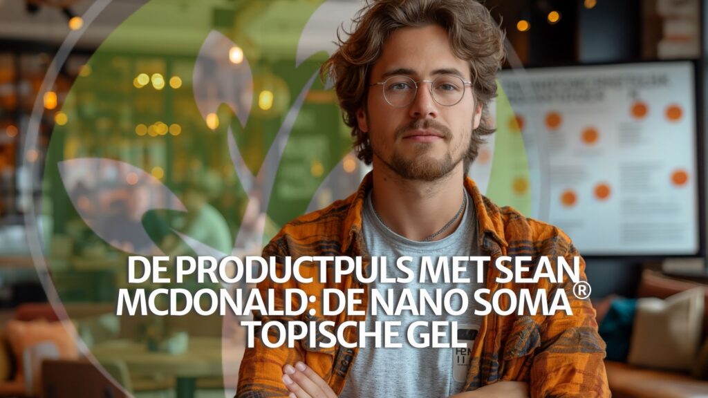 De Productpuls met Sean McDonald: de NANO SOMA® Topische Gel De Productpuls met Sean McDonald: de NANO SOMA® Topische Gel