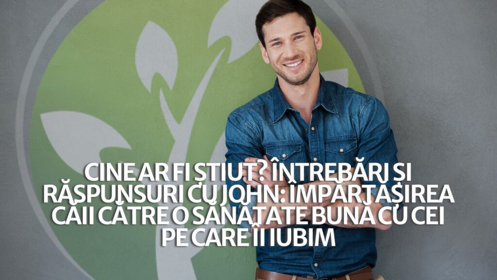 Cine ar fi știut? Întrebări și răspunsuri cu John: Împărtășirea căii către o sănătate bună cu cei pe care îi iubim