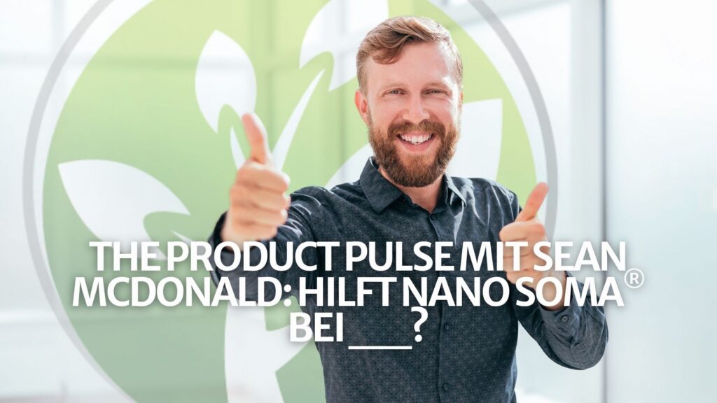 Der Produktimpuls mit Sean McDonald: Hilft NANO SOMA® bei __?