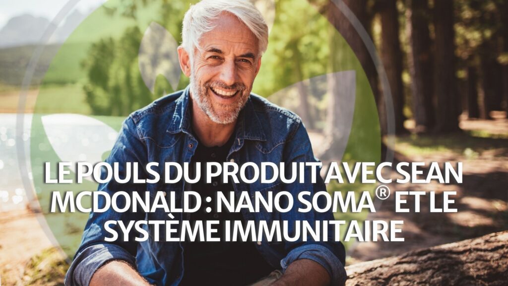 Le pouls du produit avec Sean McDonald : NANO SOMA® et le système immunitaire Le pouls du produit avec Sean McDonald : NANO SOMA® et le système immunitaire
