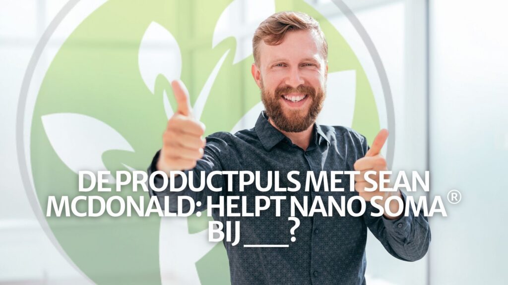 De Productpuls met Sean McDonald: Helpt NANO SOMA® bij __? De Productpuls met Sean McDonald: Helpt NANO SOMA® bij __?