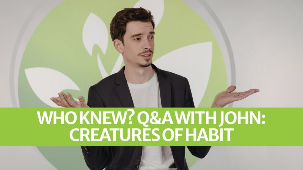 Who Knew? Q&A with John: Creatures of Habit
