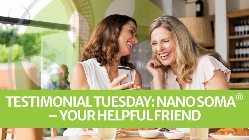 Testimonial Tuesday: NANO SOMA® – Your Helpful Friend
